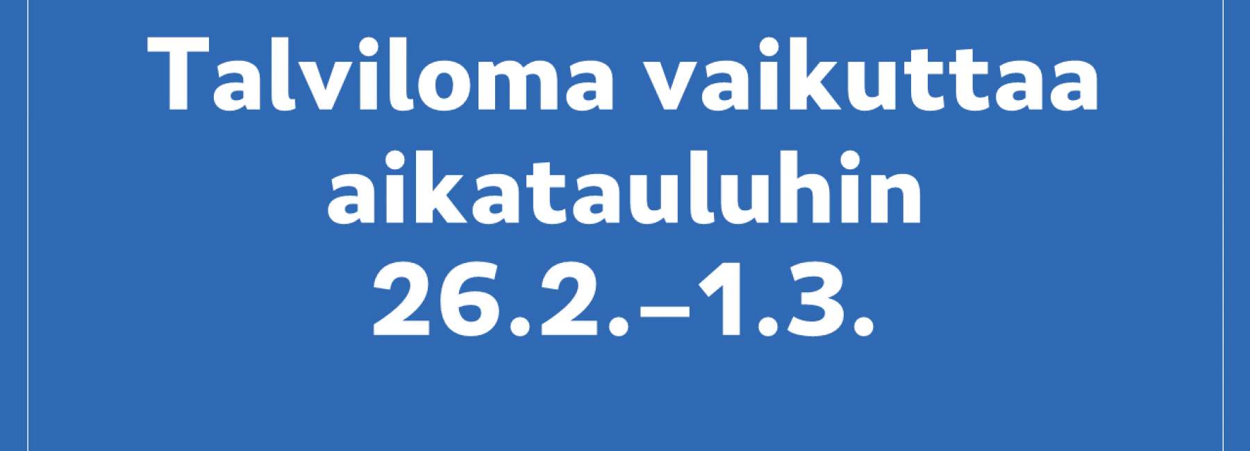 Talviloma vaikuttaa aikatauluihin 26.2.-1.3.